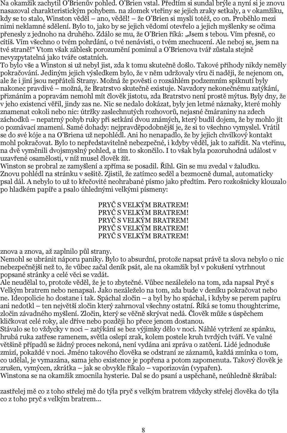 Bylo to, jako by se jejich vědomí otevřelo a jejich myšlenky se očima přenesly z jednoho na druhého. Zdálo se mu, že O Brien říká: Jsem s tebou. Vím přesně, co cítíš.