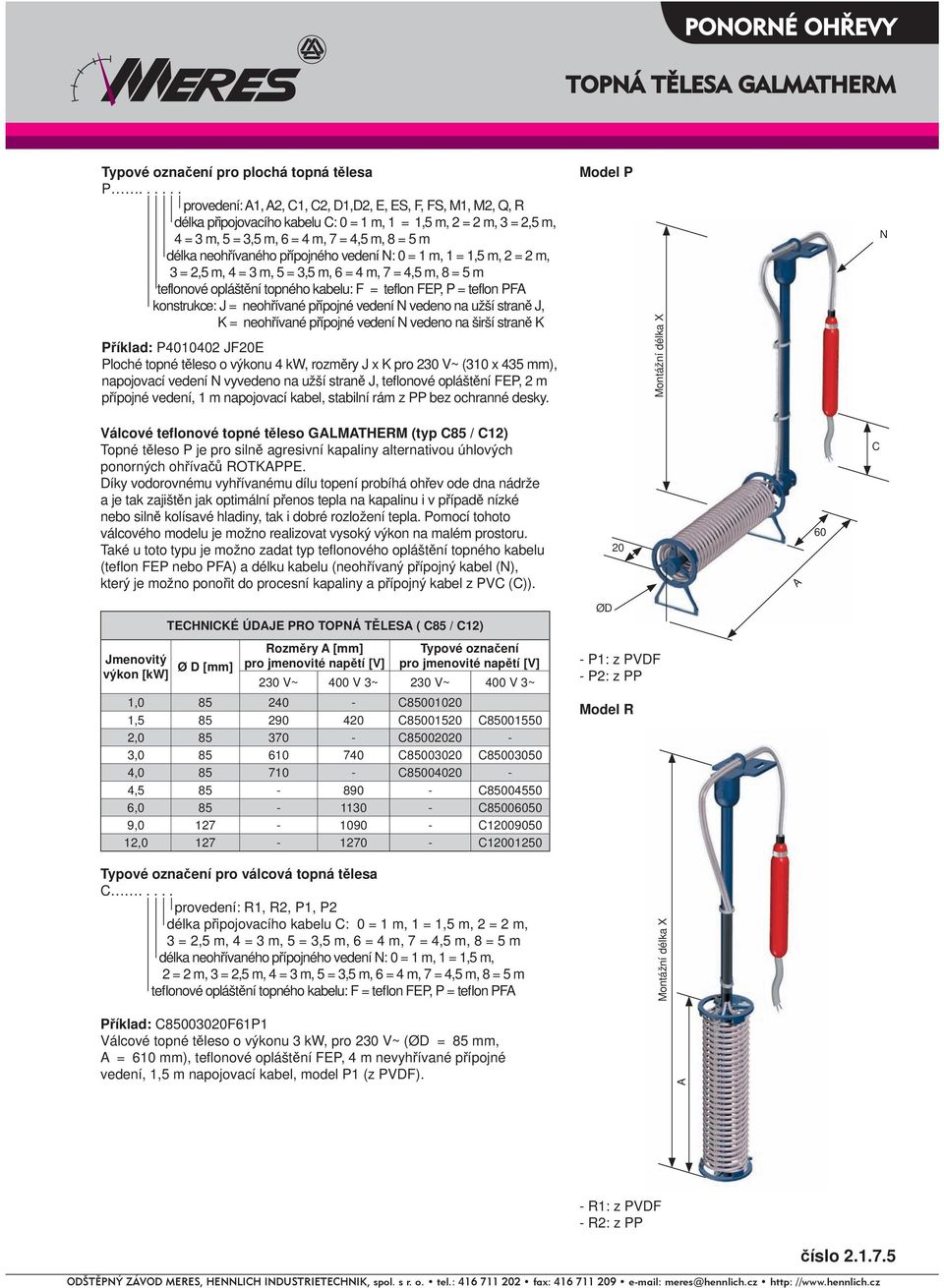 neohřívaného přípojného vedení N: 0 = 1 m, 1 = 1,5 m, 2 = 2 m, 3 = 2,5 m, 4 = 3 m, 5 = 3,5 m, 6 = 4 m, 7 = 4,5 m, 8 = 5 m teflonové opláštění topného kabelu: F = teflon FEP, P = teflon PFA
