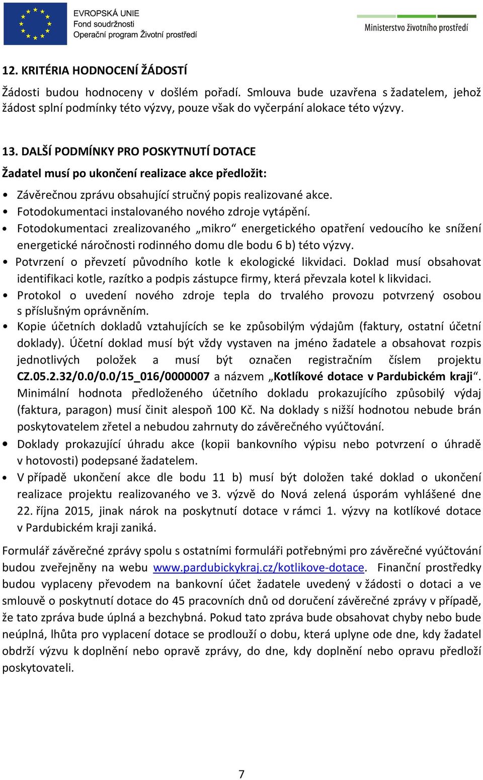 Fotodokumentaci instalovaného nového zdroje vytápění. Fotodokumentaci zrealizovaného mikro energetického opatření vedoucího ke snížení energetické náročnosti rodinného domu dle bodu 6 b) této výzvy.