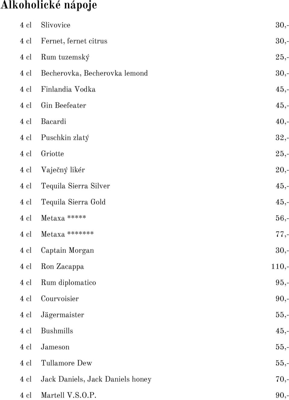 Tequila Sierra Gold 45,- 4 cl Metaxa ***** 56,- 4 cl Metaxa ******* 77,- 4 cl Captain Morgan 30,- 4 cl Ron Zacappa 110,- 4 cl Rum diplomatico 95,- 4 cl
