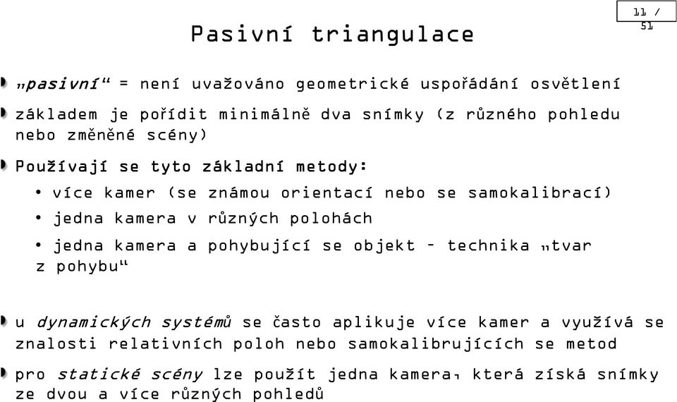 polohách jedna kamera a pohybující se objekt technika tvar z pohybu u dynamických systémů se často aplikuje více kamer a využívá se