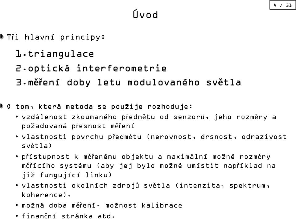 požadovaná přesnost měření vlastnosti povrchu předmětu (nerovnost, drsnost, odrazivost světla) přístupnost k měřenému objektu a maximální