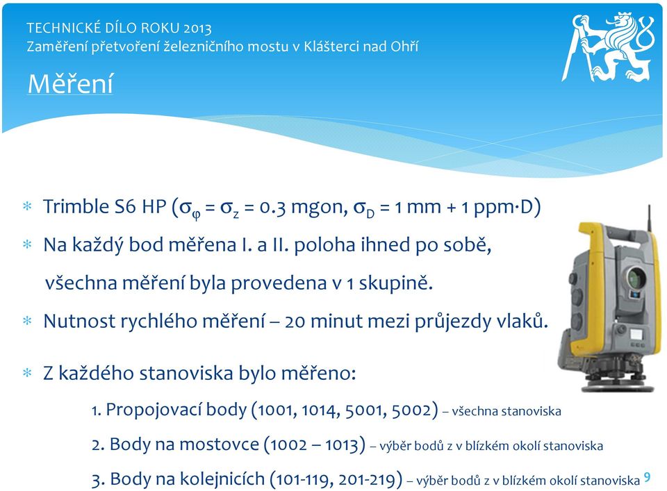 Nutnost rychlého měření 20 minut mezi průjezdy vlaků. Z každého stanoviska bylo měřeno: 1.