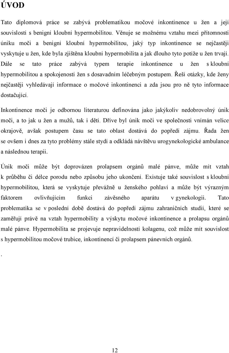 potíže u žen trvají. Dále se tato práce zabývá typem terapie inkontinence u žen s kloubní hypermobilitou a spokojeností žen s dosavadním léčebným postupem.