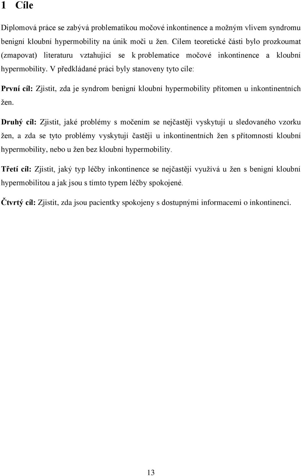 V předkládané práci byly stanoveny tyto cíle: První cíl: Zjistit, zda je syndrom benigní kloubní hypermobility přítomen u inkontinentních žen.