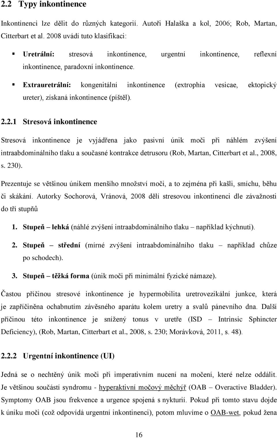 Extrauretrální: kongenitální inkontinence (extrophia vesicae, ektopický ureter), získaná inkontinence (píštěl). 2.