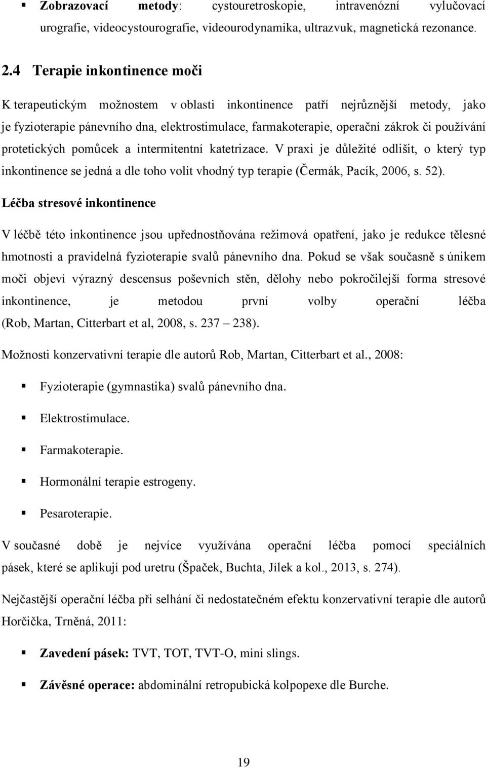 používání protetických pomůcek a intermitentní katetrizace. V praxi je důležité odlišit, o který typ inkontinence se jedná a dle toho volit vhodný typ terapie (Čermák, Pacík, 2006, s. 52).