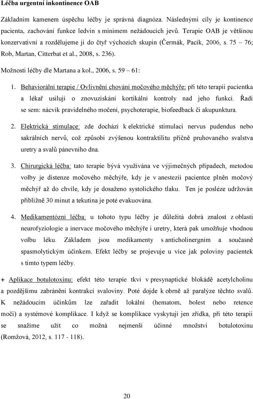 , 2006, s. 59 61: 1. Behaviorální terapie / Ovlivnění chování močového měchýře: při této terapii pacientka a lékař usilují o znovuzískání kortikální kontroly nad jeho funkcí.