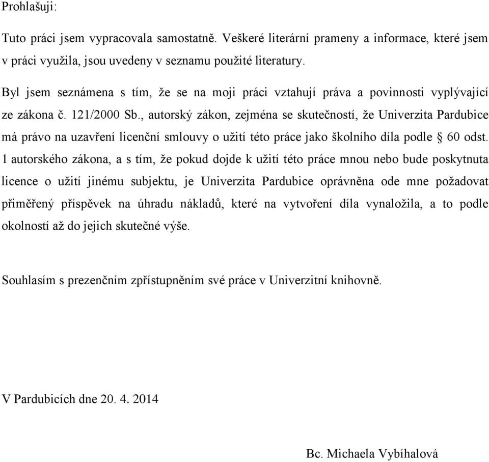 , autorský zákon, zejména se skutečností, že Univerzita Pardubice má právo na uzavření licenční smlouvy o užití této práce jako školního díla podle 60 odst.