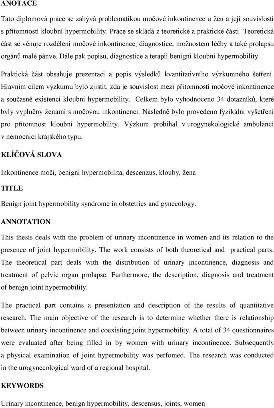 Praktická část obsahuje prezentaci a popis výsledků kvantitativního výzkumného šetření.