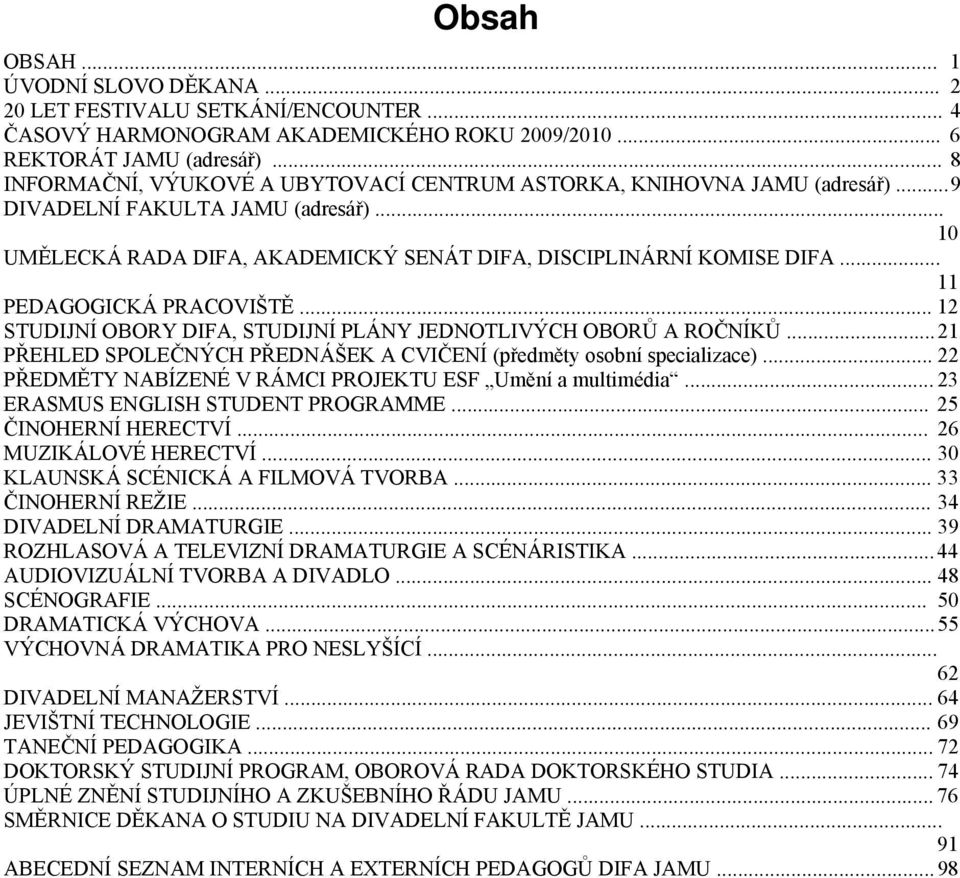 .. 11 PEDAGOGICKÁ PRACOVIŠTĚ... 12 STUDIJNÍ OBORY DIFA, STUDIJNÍ PLÁNY JEDNOTLIVÝCH OBORŮ A ROČNÍKŮ... 21 PŘEHLED SPOLEČNÝCH PŘEDNÁŠEK A CVIČENÍ (předměty osobní specializace).