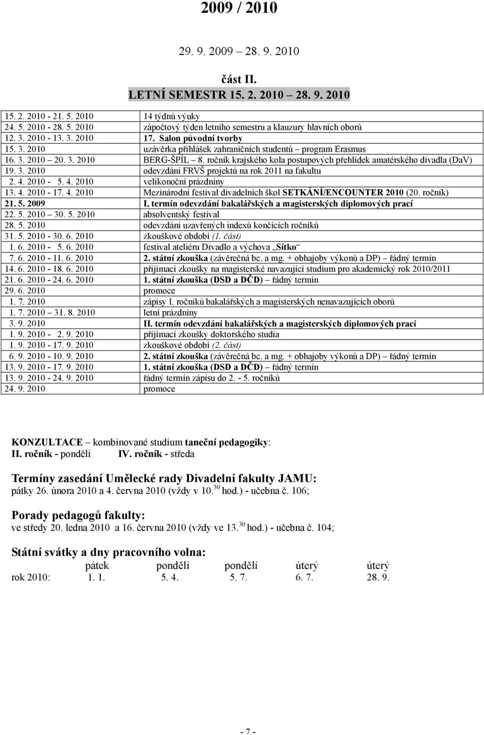 ročník krajského kola postupových přehlídek amatérského divadla (DaV) 19. 3. 2010 odevzdání FRVŠ projektů na rok 2011 na fakultu 2. 4.