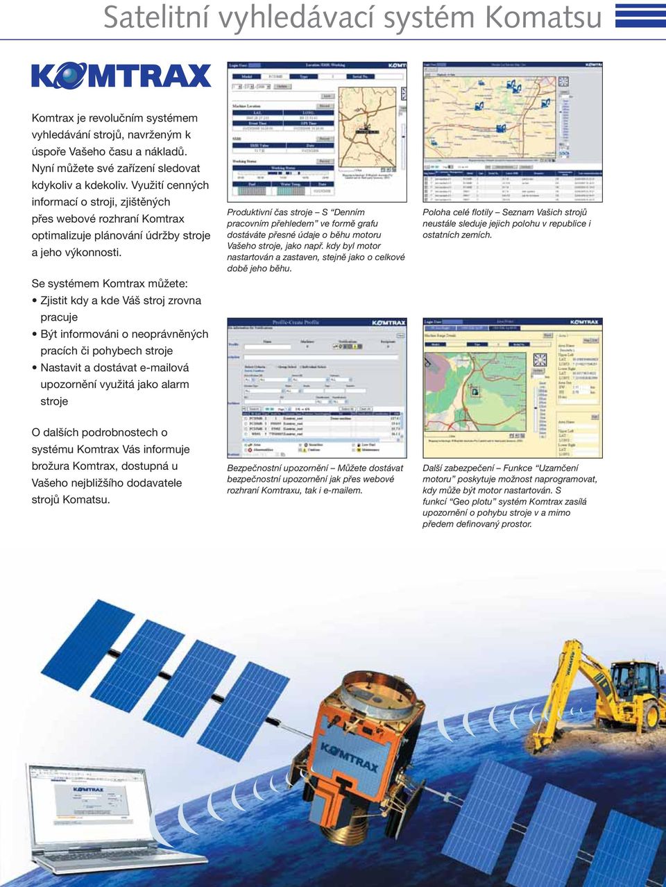 Se systémem Komtrax můžete: Zjistit kdy a kde Váš stroj zrovna pracuje Být informováni o neoprávněných pracích či pohybech stroje Nastavit a dostávat e-mailová upozornění využitá jako alarm stroje