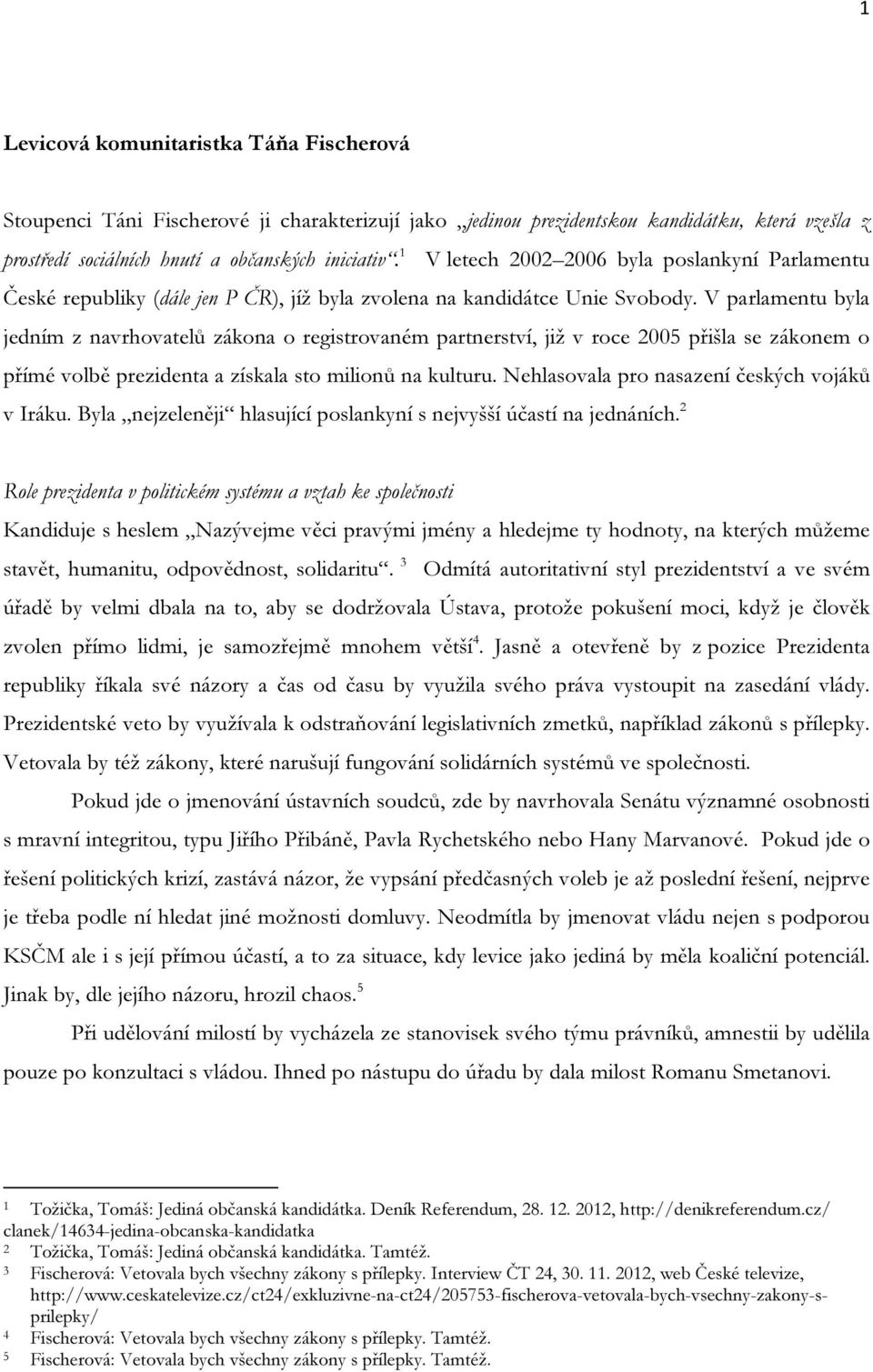 V parlamentu byla jedním z navrhovatelů zákona o registrovaném partnerství, již v roce 2005 přišla se zákonem o přímé volbě prezidenta a získala sto milionů na kulturu.