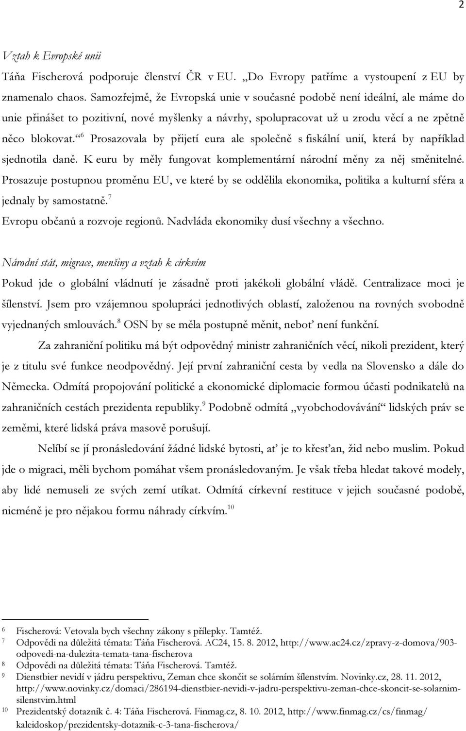 6 Prosazovala by přijetí eura ale společně s fiskální unií, která by například sjednotila daně. K euru by měly fungovat komplementární národní měny za něj směnitelné.