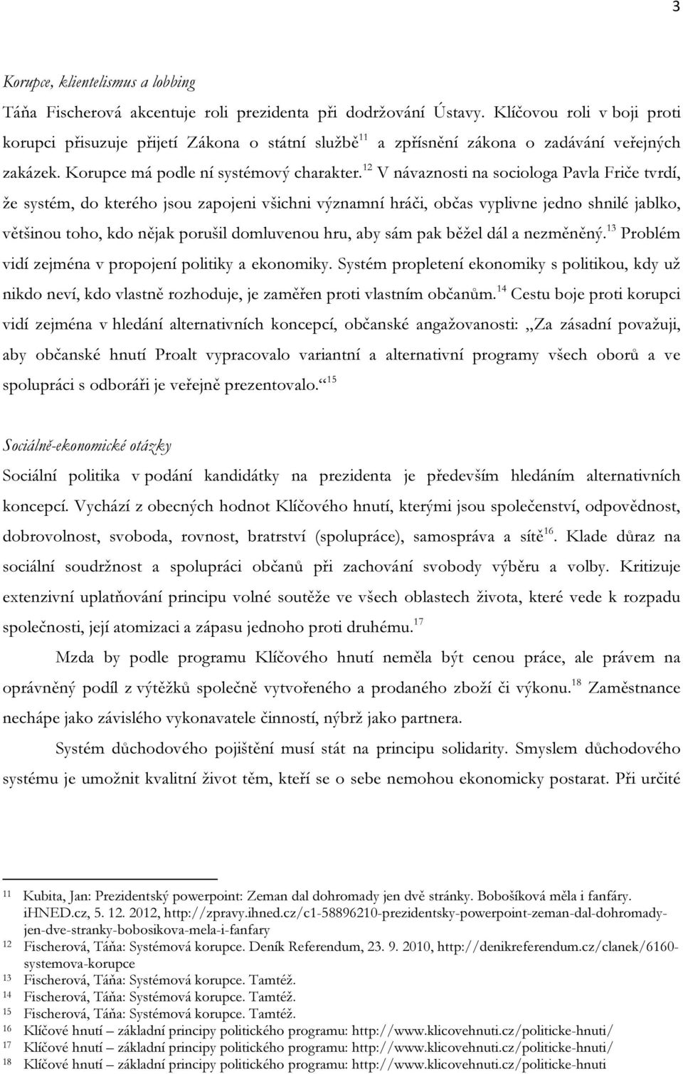 12 V návaznosti na sociologa Pavla Friče tvrdí, že systém, do kterého jsou zapojeni všichni významní hráči, občas vyplivne jedno shnilé jablko, většinou toho, kdo nějak porušil domluvenou hru, aby