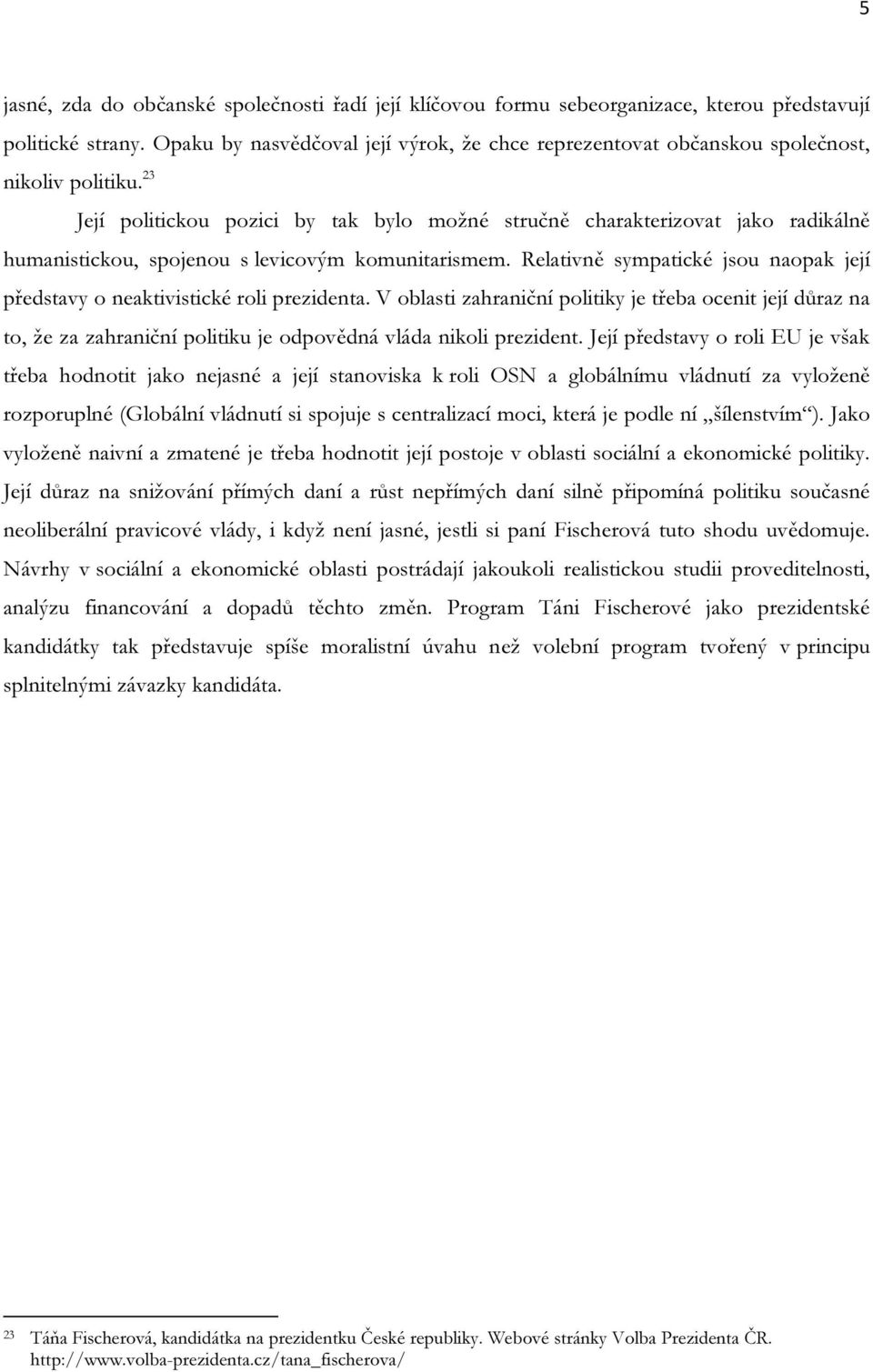 23 Její politickou pozici by tak bylo možné stručně charakterizovat jako radikálně humanistickou, spojenou s levicovým komunitarismem.