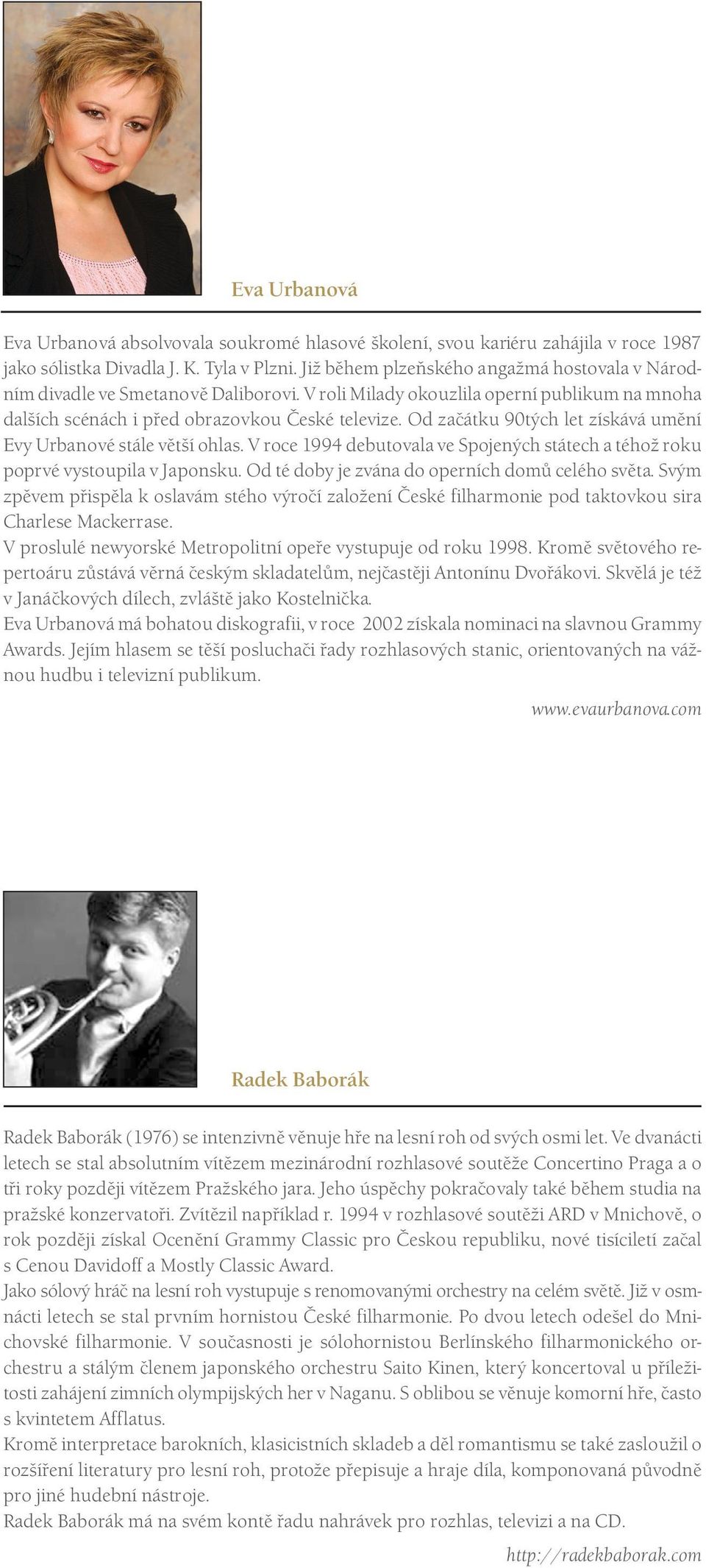 Od začátku 90tých let získává umění Evy Urbanové stále větší ohlas. V roce 1994 debutovala ve Spojených státech a téhož roku poprvé vystoupila v Japonsku.