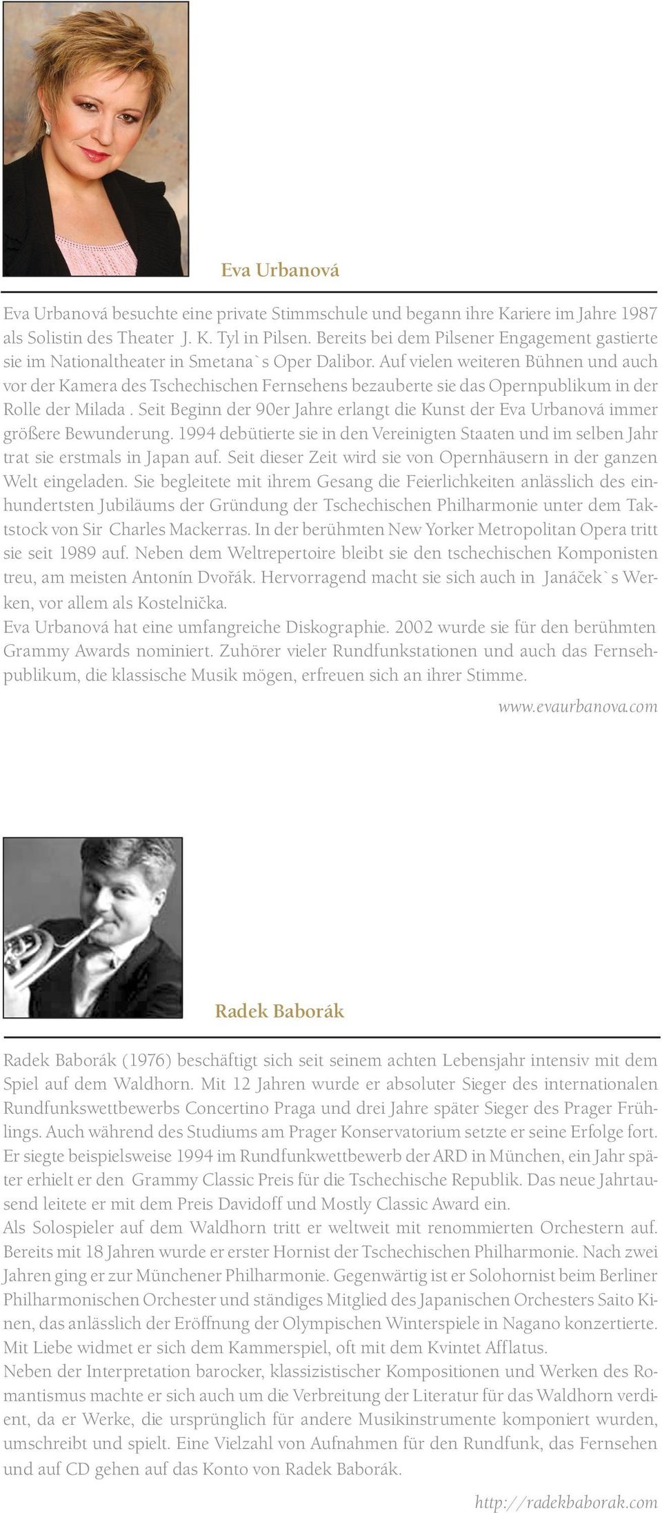 Auf vielen weiteren Bühnen und auch vor der Kamera des Tschechischen Fernsehens bezauberte sie das Opernpublikum in der Rolle der Milada.