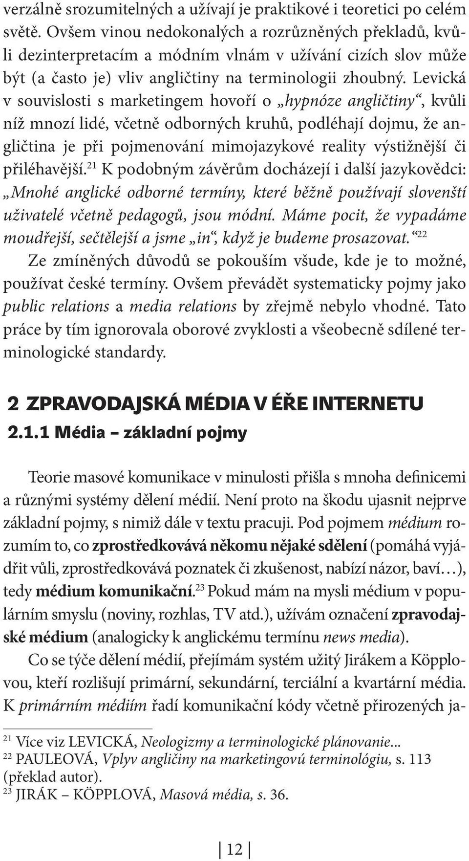 Levická v souvislosti s marketingem hovoří o hypnóze angličtiny, kvůli níž mnozí lidé, včetně odborných kruhů, podléhají dojmu, že angličtina je při pojmenování mimojazykové reality výstižnější či