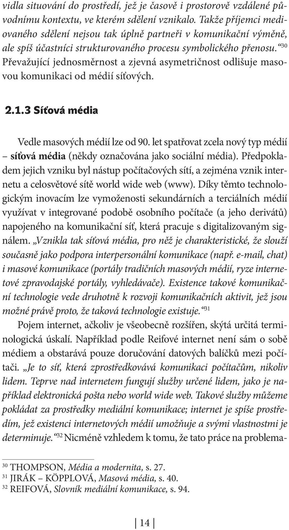 30 Převažující jednosměrnost a zjevná asymetričnost odlišuje masovou komunikaci od médií síťových. 2.1.3 Síťová média Vedle masových médií lze od 90.