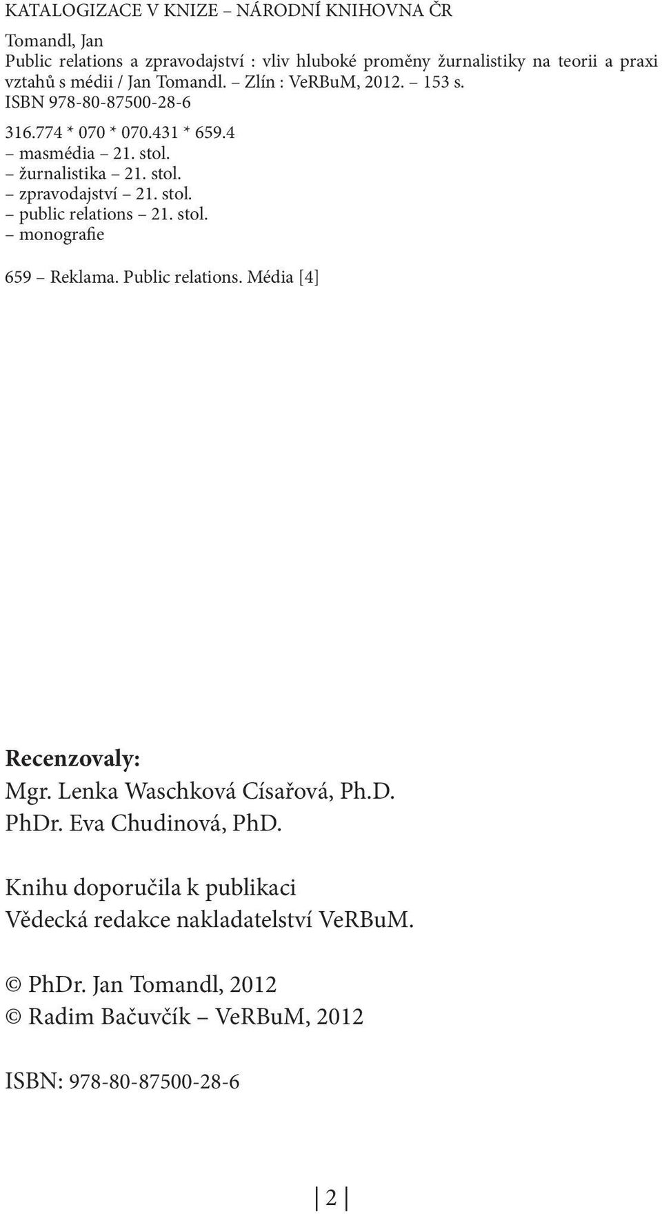 stol. public relations 21. stol. monografie 659 Reklama. Public relations. Média [4] Recenzovaly: Mgr. Lenka Waschková Císařová, Ph.D. PhDr.