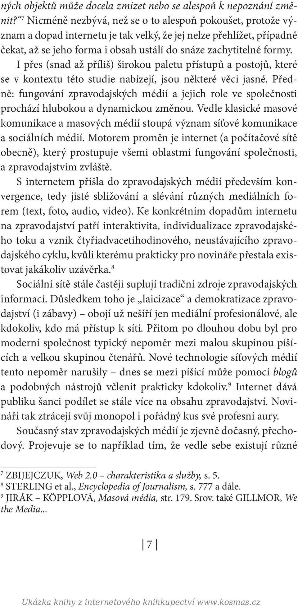 I přes (snad až příliš) širokou paletu přístupů a postojů, které se v kontextu této studie nabízejí, jsou některé věci jasné.