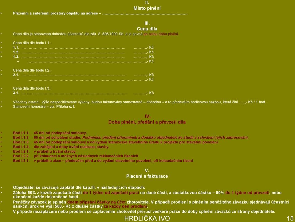 .,- Kč / 1 hod. Stanovení honoráře viz. Příloha č.1. IV. Doba plnění, předání a převzetí díla Bod I.1.1. 45 dní od podepsání smlouvy. Bod I.1.2 60 dní od schválení studie.