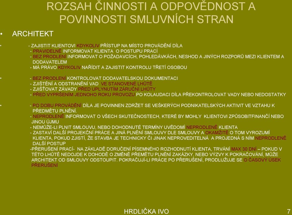 DOKUMENTACI - ZJIŠTĚNÍ A ODSTRANĚNÍ VAD VE STANOVENÉ LHŮTĚ - ZJIŠŤOVAT ZÁVADY PŘED UPLYNUTÍM ZÁRUČNÍ LHŮTY - PŘED VYPRŠENÍM JEDNOHO ROKU PROVOZU PO KOLAUDACI DÍLA PŘEKONTROLOVAT VADY NEBO NEDOSTATKY