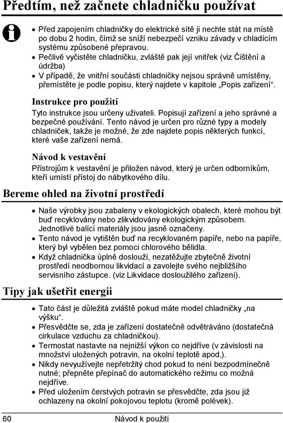 Pečlivě vyčistěte chladničku, zvláště pak její vnitřek (viz Čištění a údržba) V případě, že vnitřní součásti chladničky nejsou správně umístěny, přemístěte je podle popisu, který najdete v kapitole