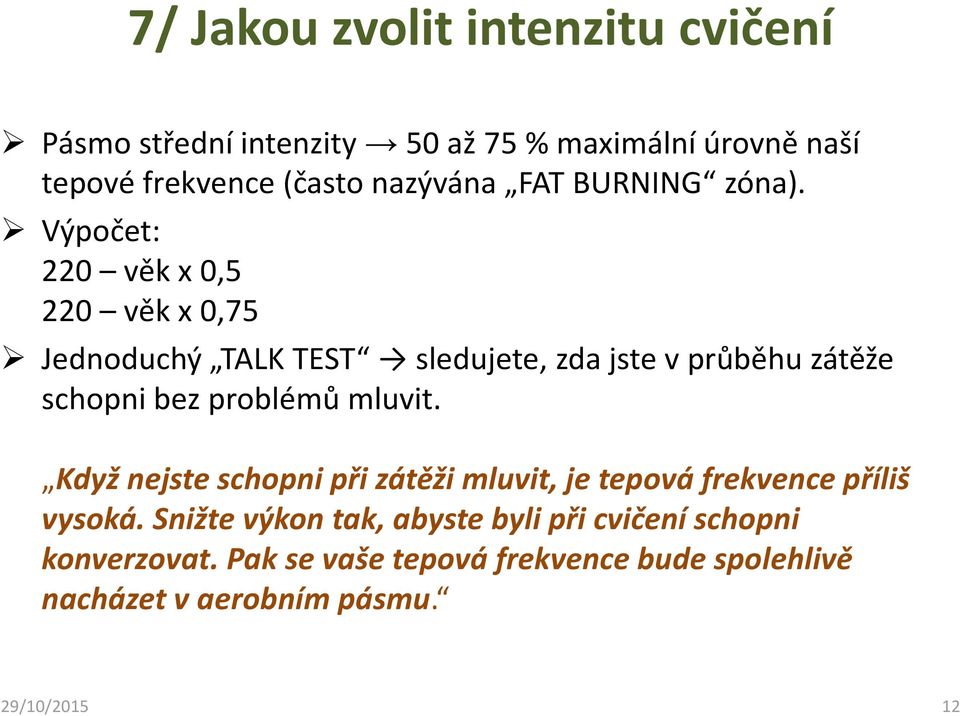 Výpočet: 220 věk x 0,5 220 věk x 0,75 Jednoduchý TALK TEST sledujete, zda jste v průběhu zátěže schopni bez problémů