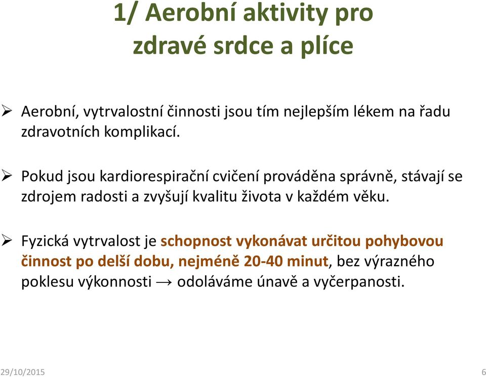 Pokud jsou kardiorespirační cvičení prováděna správně, stávají se zdrojem radosti a zvyšují kvalitu života v