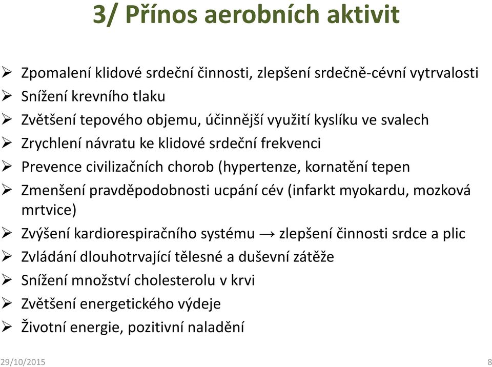 Zmenšení pravděpodobnosti ucpání cév (infarkt myokardu, mozková mrtvice) Zvýšení kardiorespiračního systému zlepšení činnosti srdce a plic Zvládání