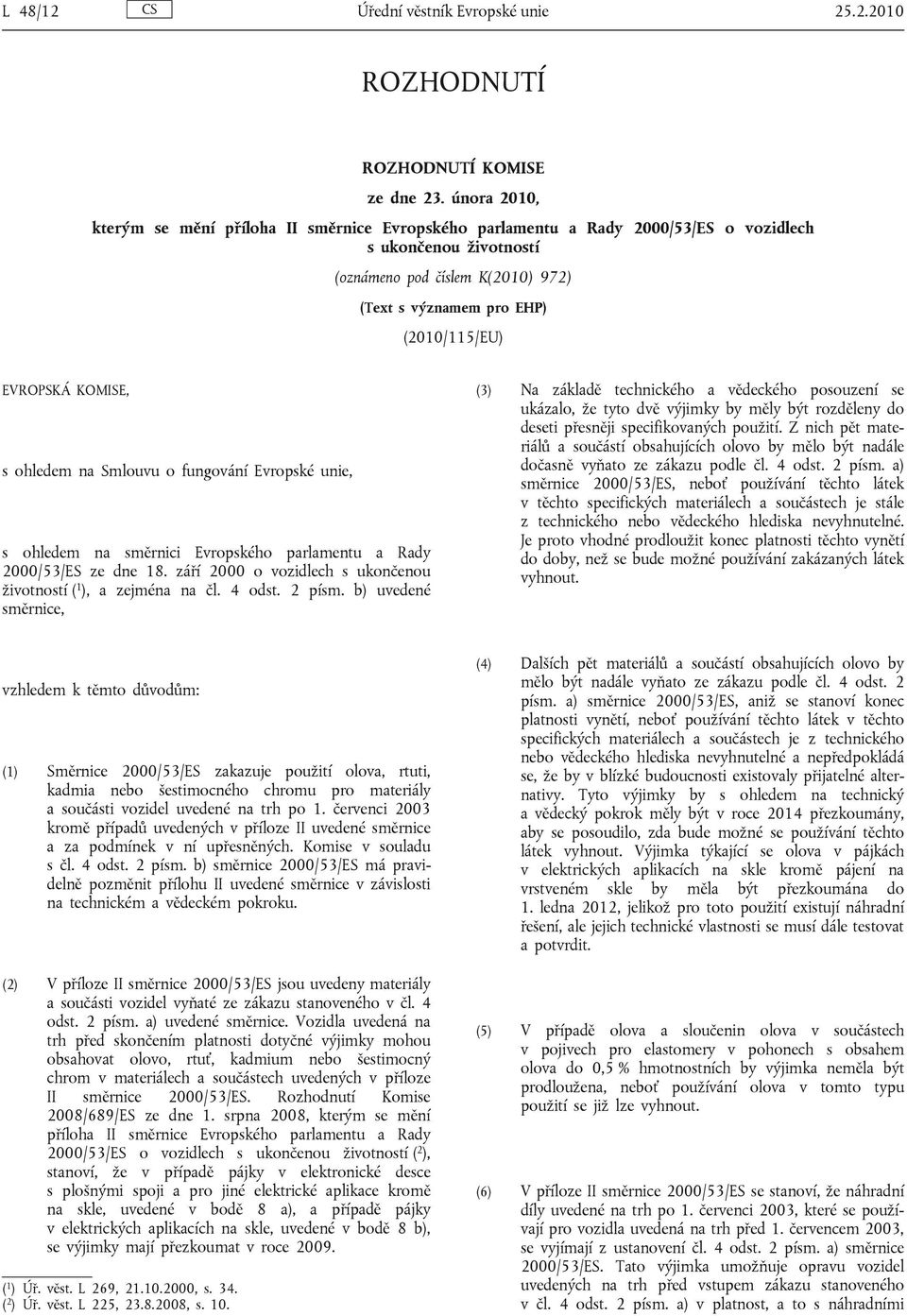 EVROPSKÁ KOMISE, s ohledem na Smlouvu o fungování Evropské unie, s ohledem na směrnici Evropského parlamentu a Rady 2000/53/ES ze dne 18.