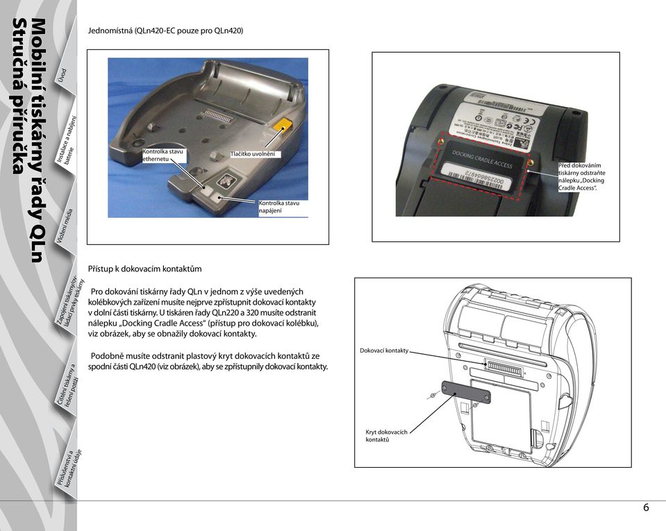 U tiskáren řady QLn220 a 320 musíte odstranit nálepku Docking Cradle Access (přístup pro dokovací kolébku), viz obrázek, aby se obnažily dokovací kontakty.