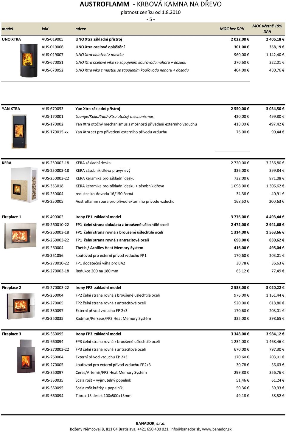 Yan Xtra základní přístroj 2550,00 3034,50 AUS-170001 Lounge/Koko/Yan/-Xtra otočný mechanismus 420,00 499,80 AUS-170002 Yan Xtra otočný mechanismus s možností přivedení externího vzduchu 418,00