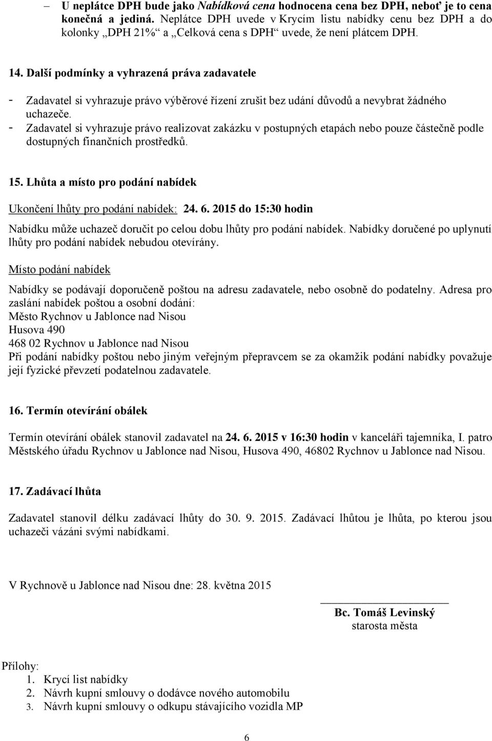 Další podmínky a vyhrazená práva zadavatele - Zadavatel si vyhrazuje právo výběrové řízení zrušit bez udání důvodů a nevybrat žádného uchazeče.