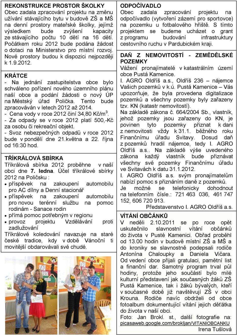 Tento bude zpracováván v letech 2012 aţ 2014. - Cena vody v roce 2012 činí 34,80 Kč/m 3. - Za odpady se v roce 2012 platí 500,-Kč za osobu či rekreační objekt.