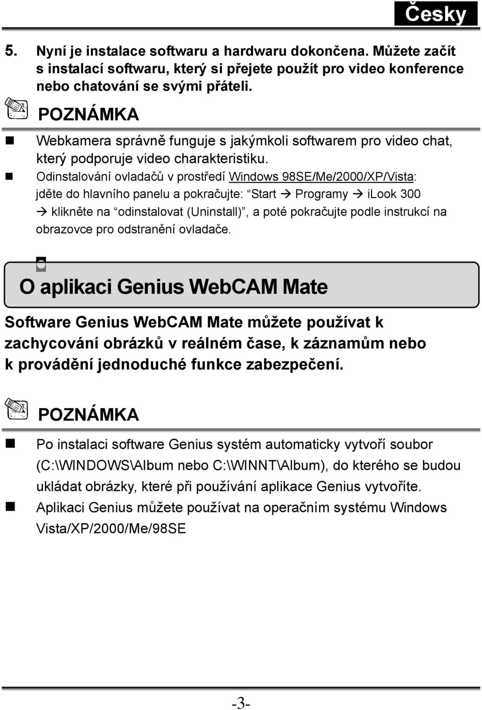 Odinstalování ovladačů v prostředí Windows 98SE/Me/2000/XP/Vista: jděte do hlavního panelu a pokračujte: Start Programy ilook 300 klikněte na odinstalovat (Uninstall), a poté pokračujte podle