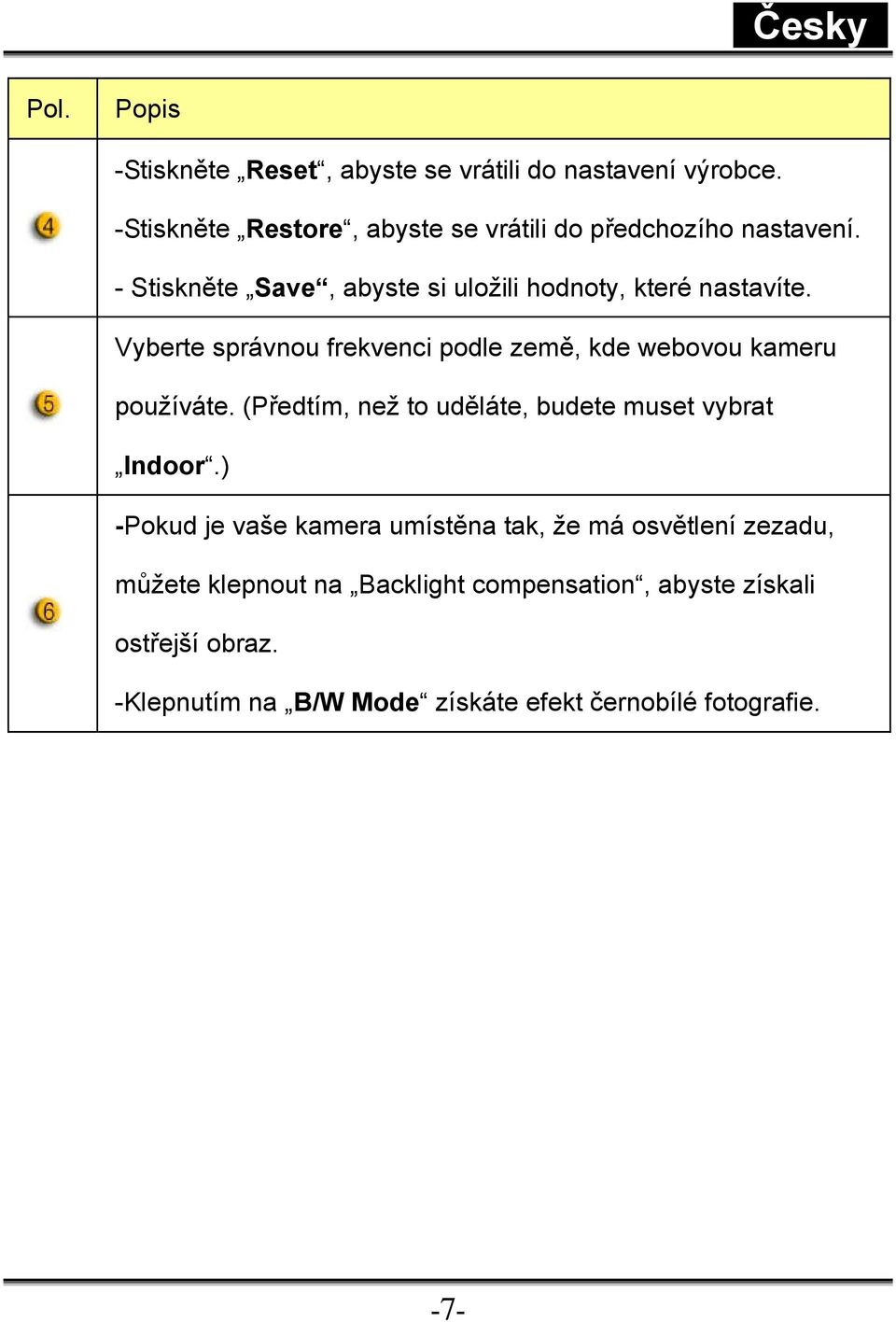 Vyberte správnou frekvenci podle země, kde webovou kameru používáte. (Předtím, než to uděláte, budete muset vybrat Indoor.