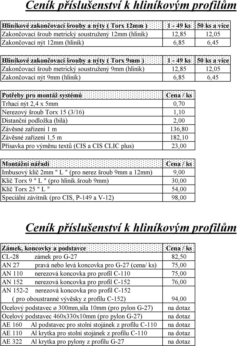 podložka (bílá) Závěsné zařízení 1 m Závěsné zařízení 1,5 m Přísavka pro výměnu textů (CIS a CIS CLIC plus) Montážní nářadí Imbusový klíč 2mm " L " (pro nerez šroub 9mm a 12mm) Klíč Torx 9 " L " (pro