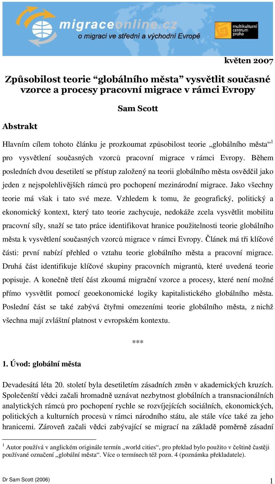 Během posledních dvou desetiletí se přístup založený na teorii globálního města osvědčil jako jeden z nejspolehlivějších rámců pro pochopení mezinárodní migrace.