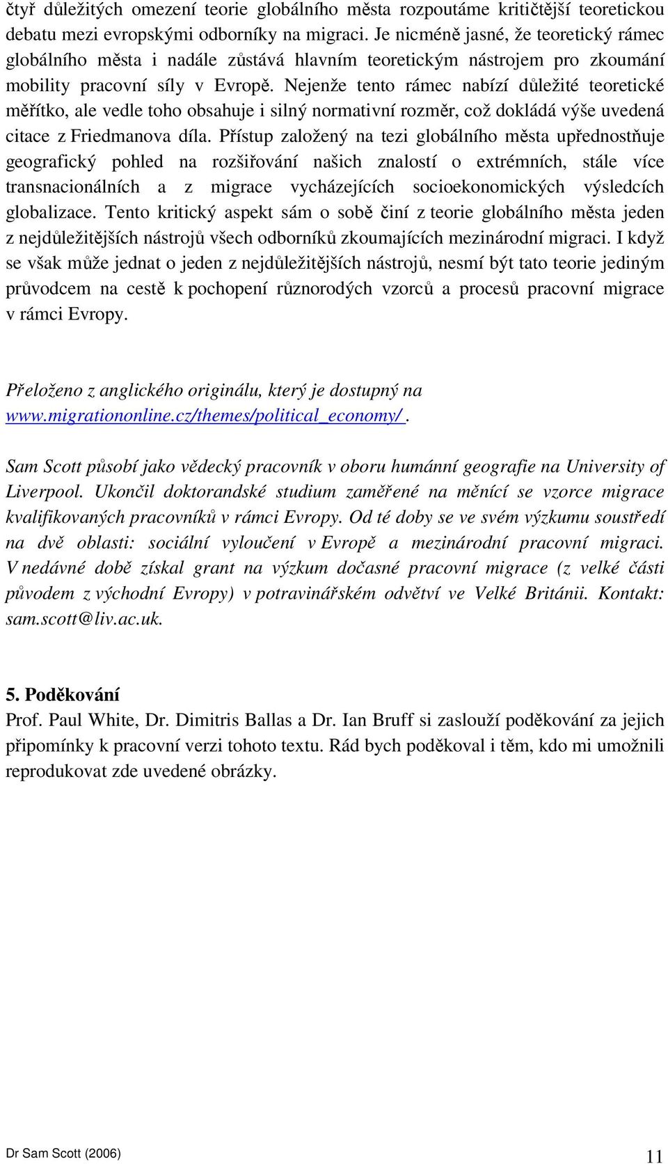 Nejenže tento rámec nabízí důležité teoretické měřítko, ale vedle toho obsahuje i silný normativní rozměr, což dokládá výše uvedená citace z Friedmanova díla.