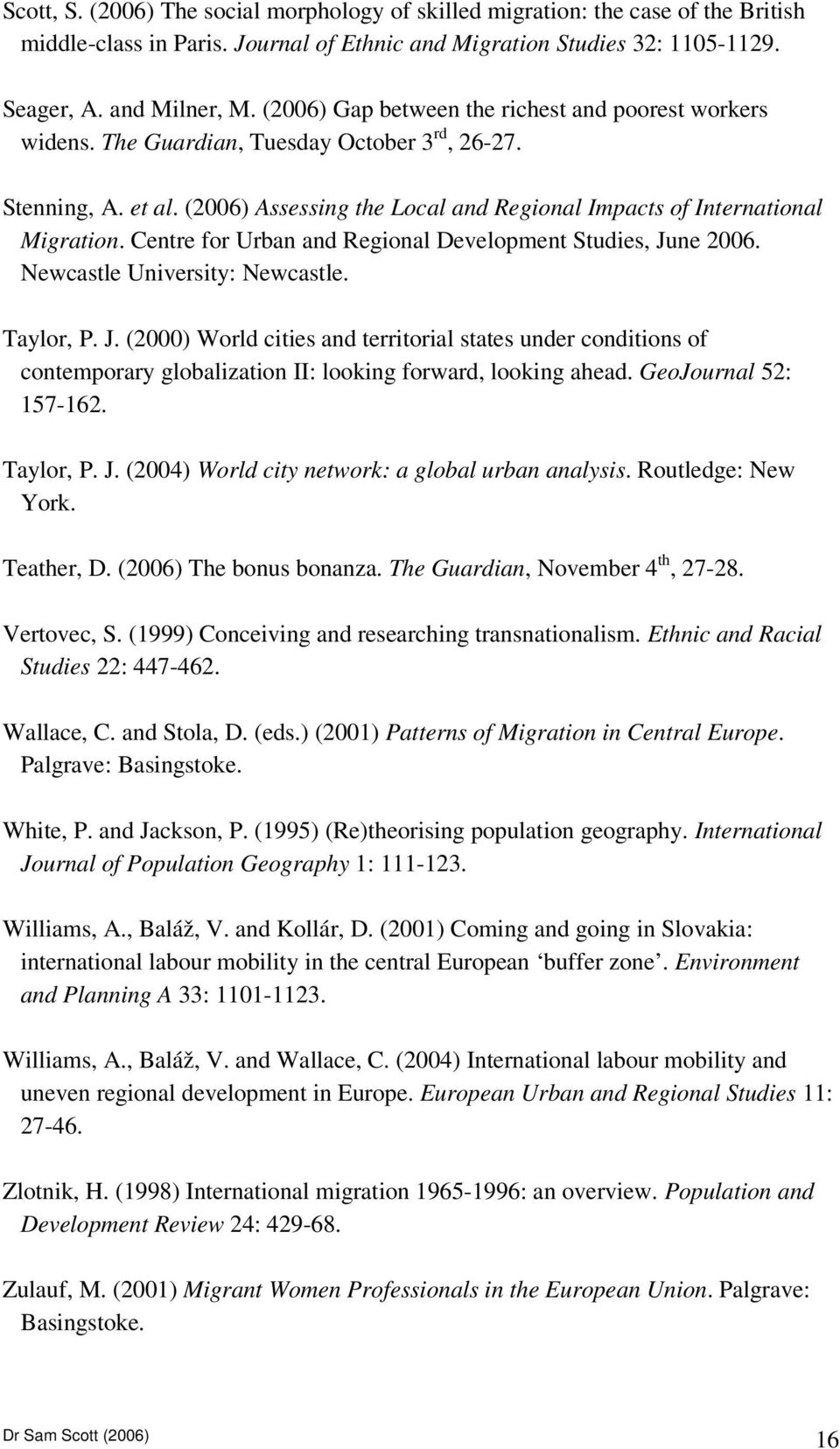 Centre for Urban and Regional Development Studies, June 2006. Newcastle University: Newcastle. Taylor, P. J. (2000) World cities and territorial states under conditions of contemporary globalization II: looking forward, looking ahead.