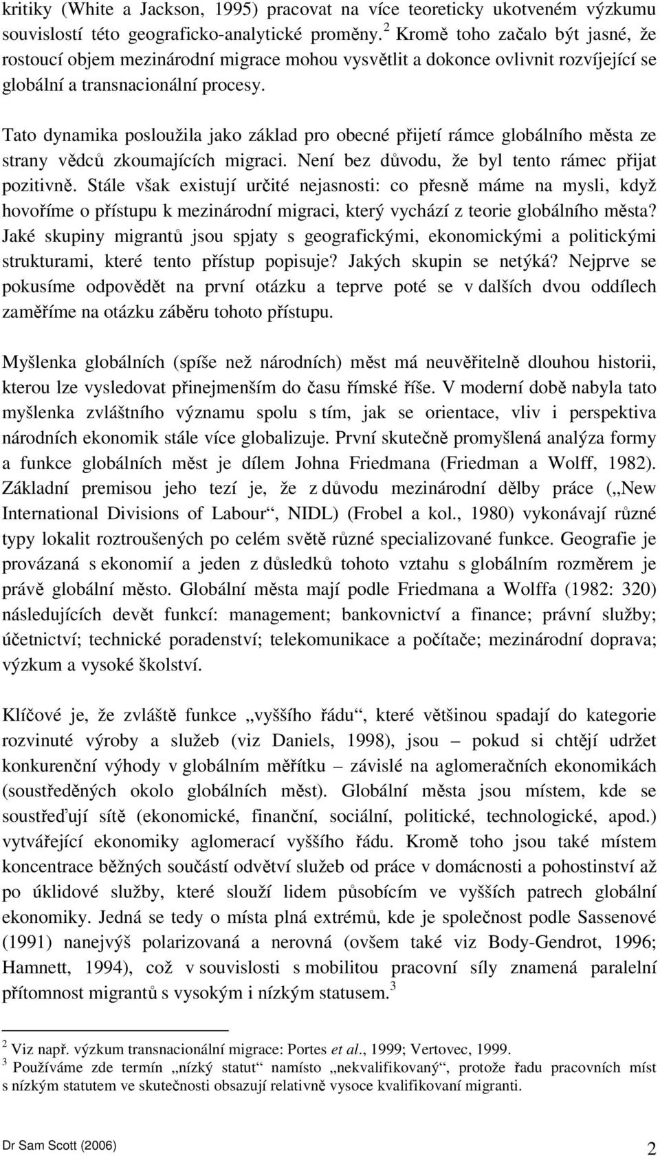 Tato dynamika posloužila jako základ pro obecné přijetí rámce globálního města ze strany vědců zkoumajících migraci. Není bez důvodu, že byl tento rámec přijat pozitivně.