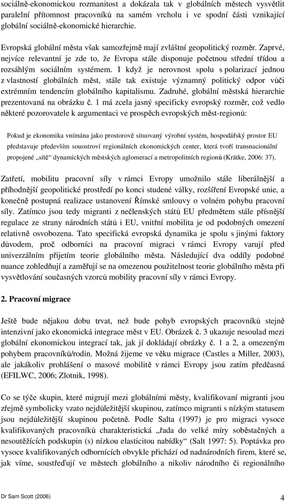 I když je nerovnost spolu s polarizací jednou z vlastností globálních měst, stále tak existuje významný politický odpor vůči extrémním tendencím globálního kapitalismu.