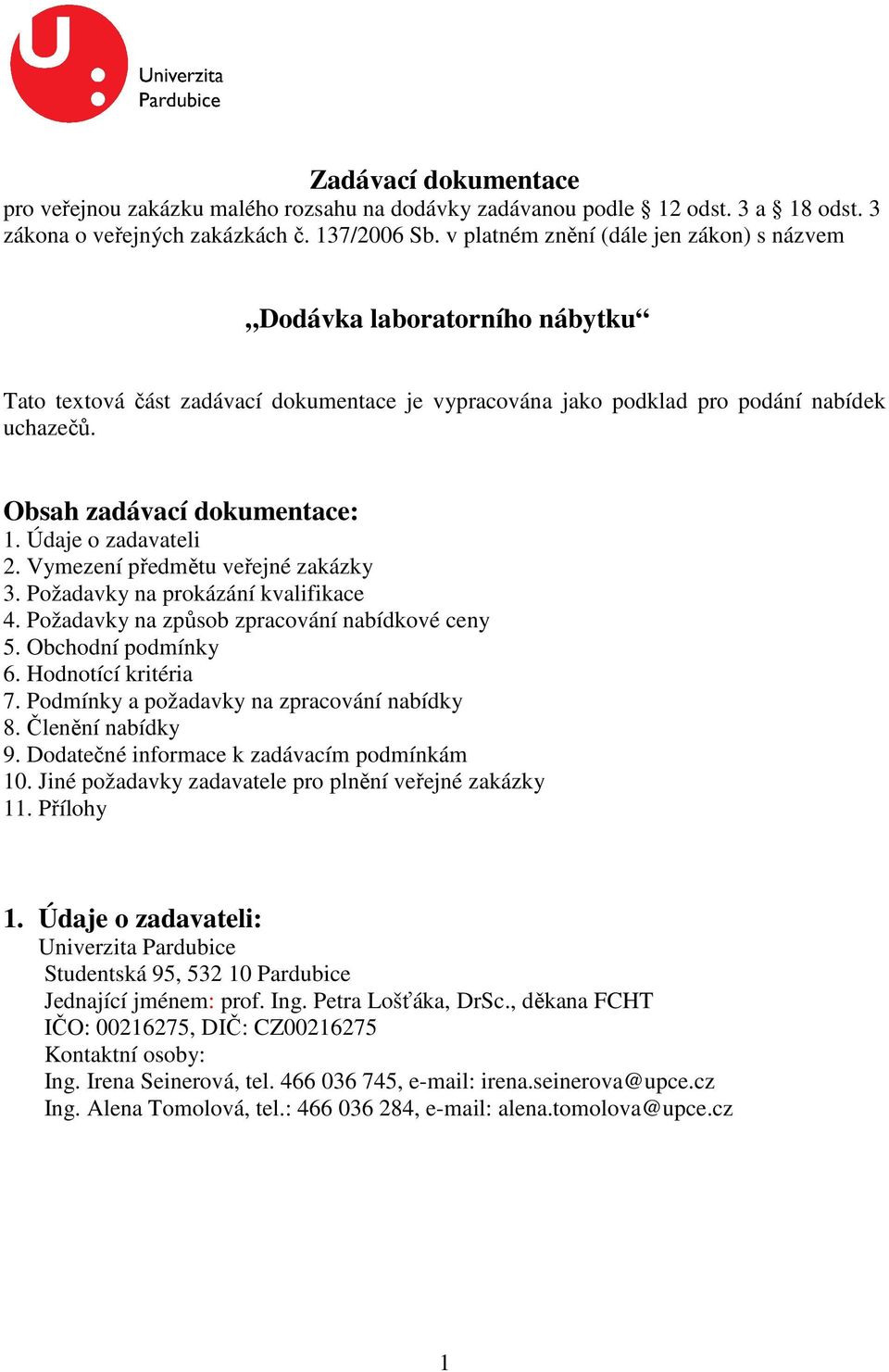 Údaje o zadavateli 2. Vymezení předmětu veřejné zakázky 3. Požadavky na prokázání kvalifikace 4. Požadavky na způsob zpracování nabídkové ceny 5. Obchodní podmínky 6. Hodnotící kritéria 7.