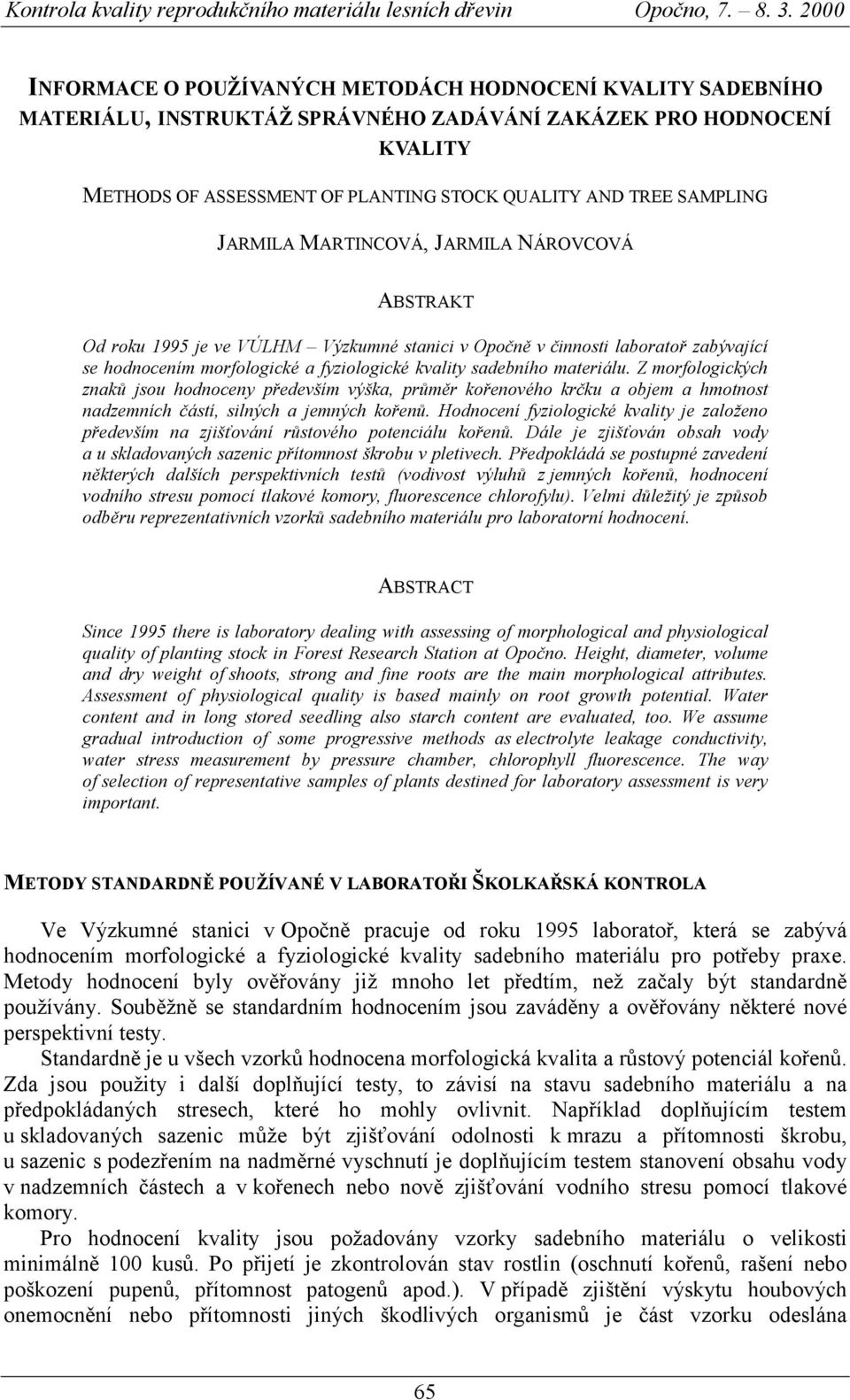 JARMILA MARTINCOVÁ, JARMILA NÁROVCOVÁ ABSTRAKT Od roku 1995 je ve VÚLHM Výzkumné stanici v Opočně v činnosti laboratoř zabývající se hodnocením morfologické a fyziologické kvality sadebního materiálu.