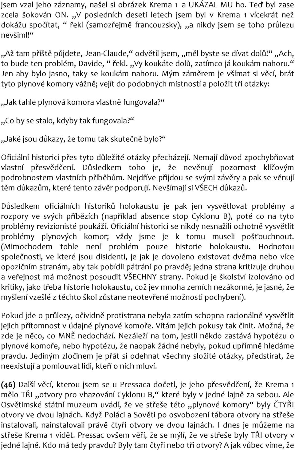 Až tam příště půjdete, Jean-Claude, odvětil jsem, měl byste se dívat dolů! Ach, to bude ten problém, Davide, řekl. Vy koukáte dolů, zatímco já koukám nahoru. Jen aby bylo jasno, taky se koukám nahoru.