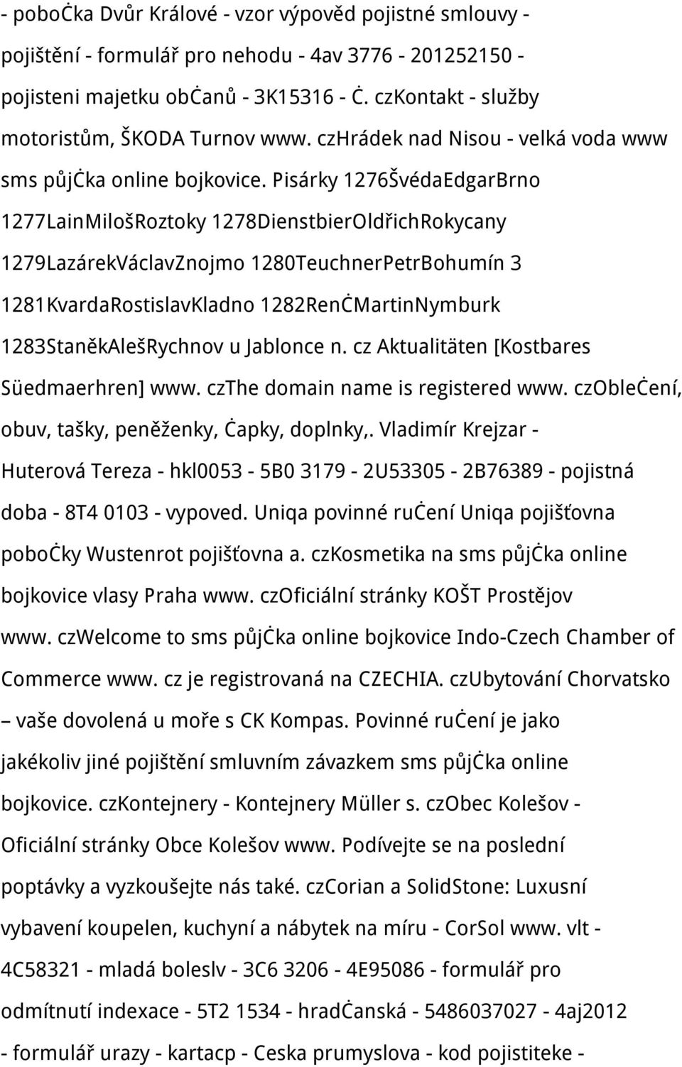 Pisárky 1276ŠvédaEdgarBrno 1277LainMilošRoztoky 1278DienstbierOldřichRokycany 1279LazárekVáclavZnojmo 1280TeuchnerPetrBohumín 3 1281KvardaRostislavKladno 1282RenčMartinNymburk 1283StaněkAlešRychnov u